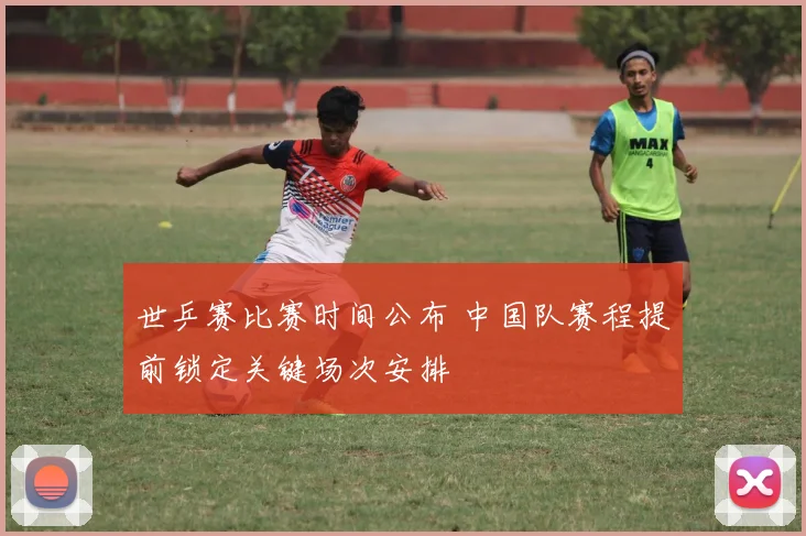 世乒赛比赛时间公布 中国队赛程提前锁定关键场次安排