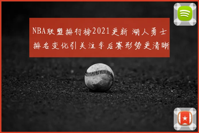 NBA联盟排行榜2021更新 湖人勇士排名变化引关注季后赛形势更清晰