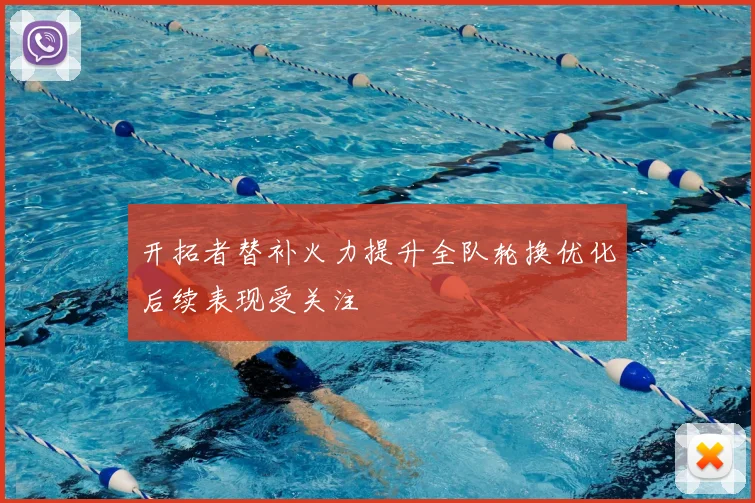 开拓者替补火力提升全队轮换优化后续表现受关注