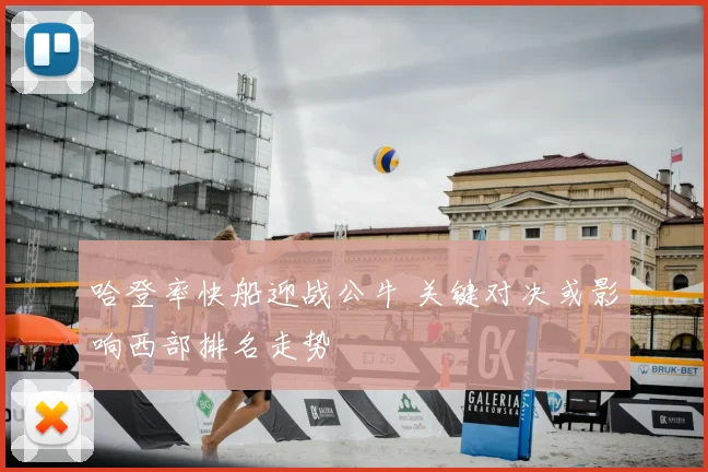 哈登率快船迎战公牛 关键对决或影响西部排名走势